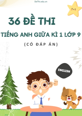 Bộ 36 Đề thi tiếng Anh giữa kì 1 Lớp 9 (Có đáp án)